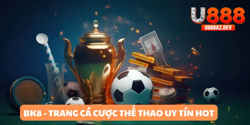 BK8 - Trang cá cược thể thao uy tín hot đình đám